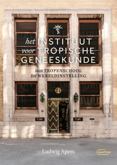Het Instituut voor Tropische Geneeskunde – van tropenschool tot wereldinstelling - Softcover